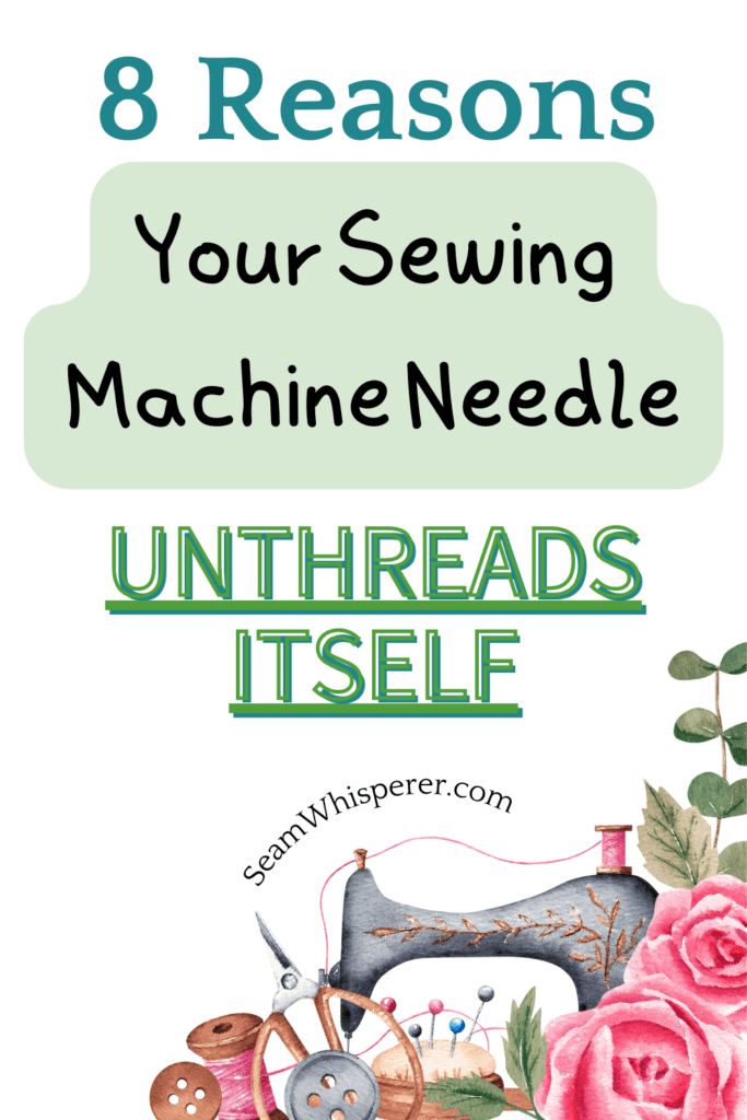 8 reasons your sewing machine needle unthreads itself